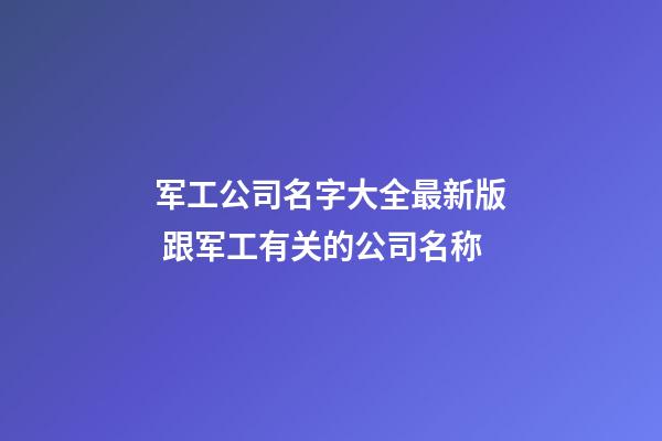 军工公司名字大全最新版 跟军工有关的公司名称-第1张-公司起名-玄机派